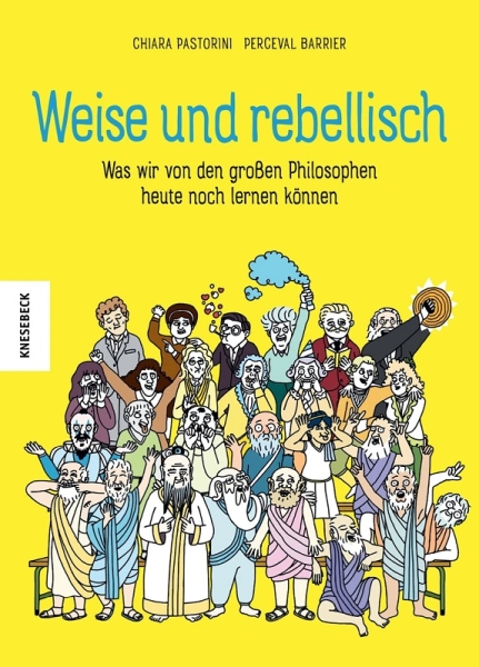 Weise und rebellisch - Was wir von den großen Philosophen heute noch lernen können